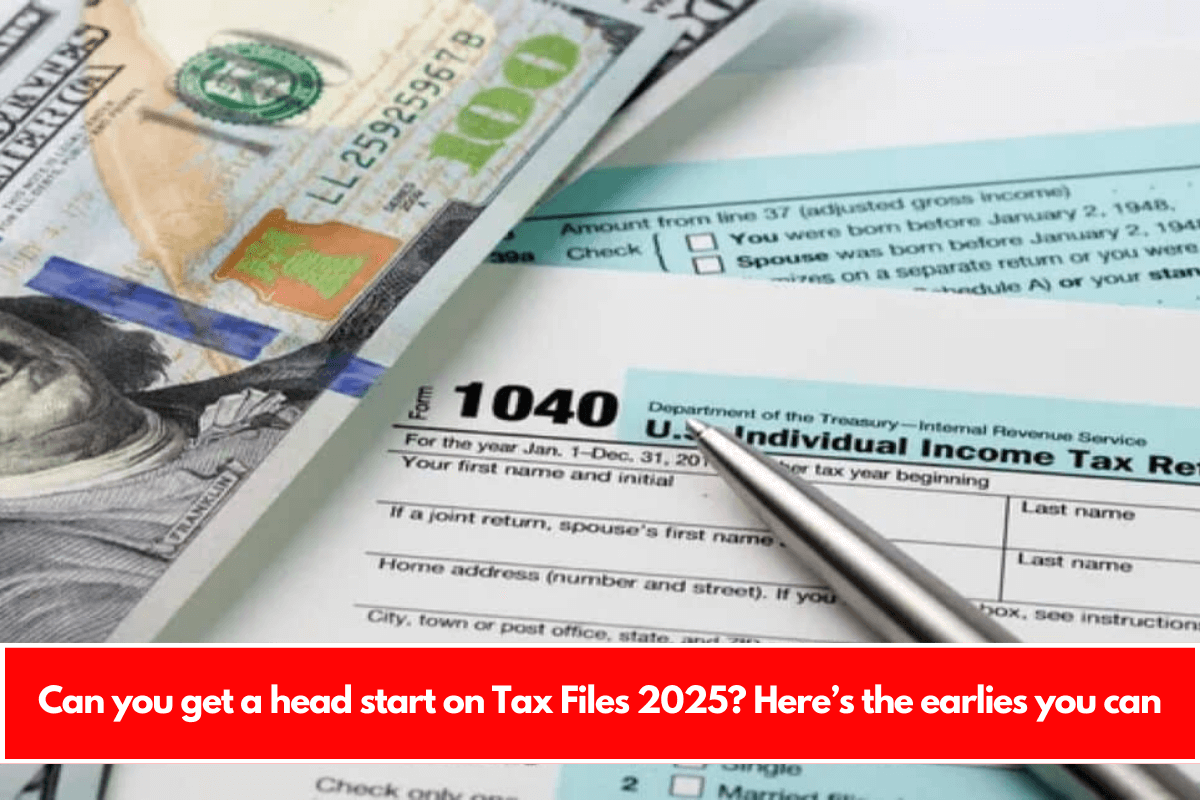 Can you get a head start on Tax Files 2025 Here’s the earlies you can