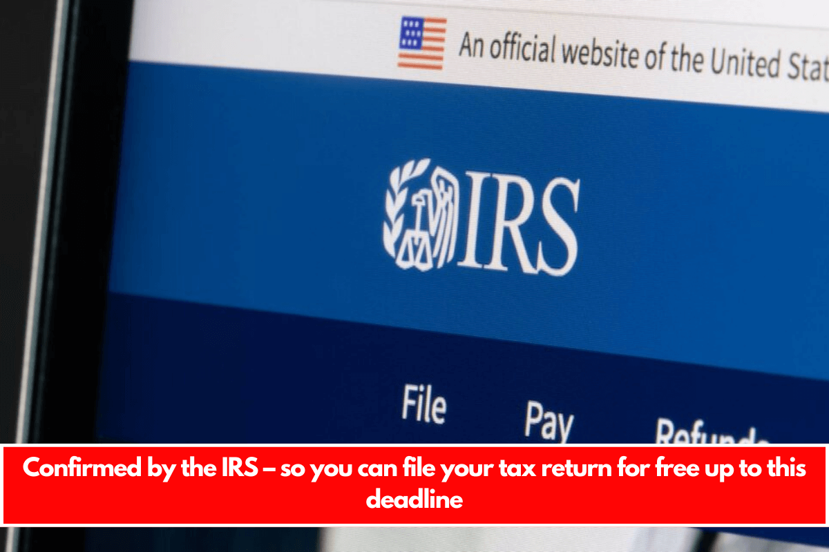 Confirmed by the IRS – so you can file your tax return for free up to this deadline