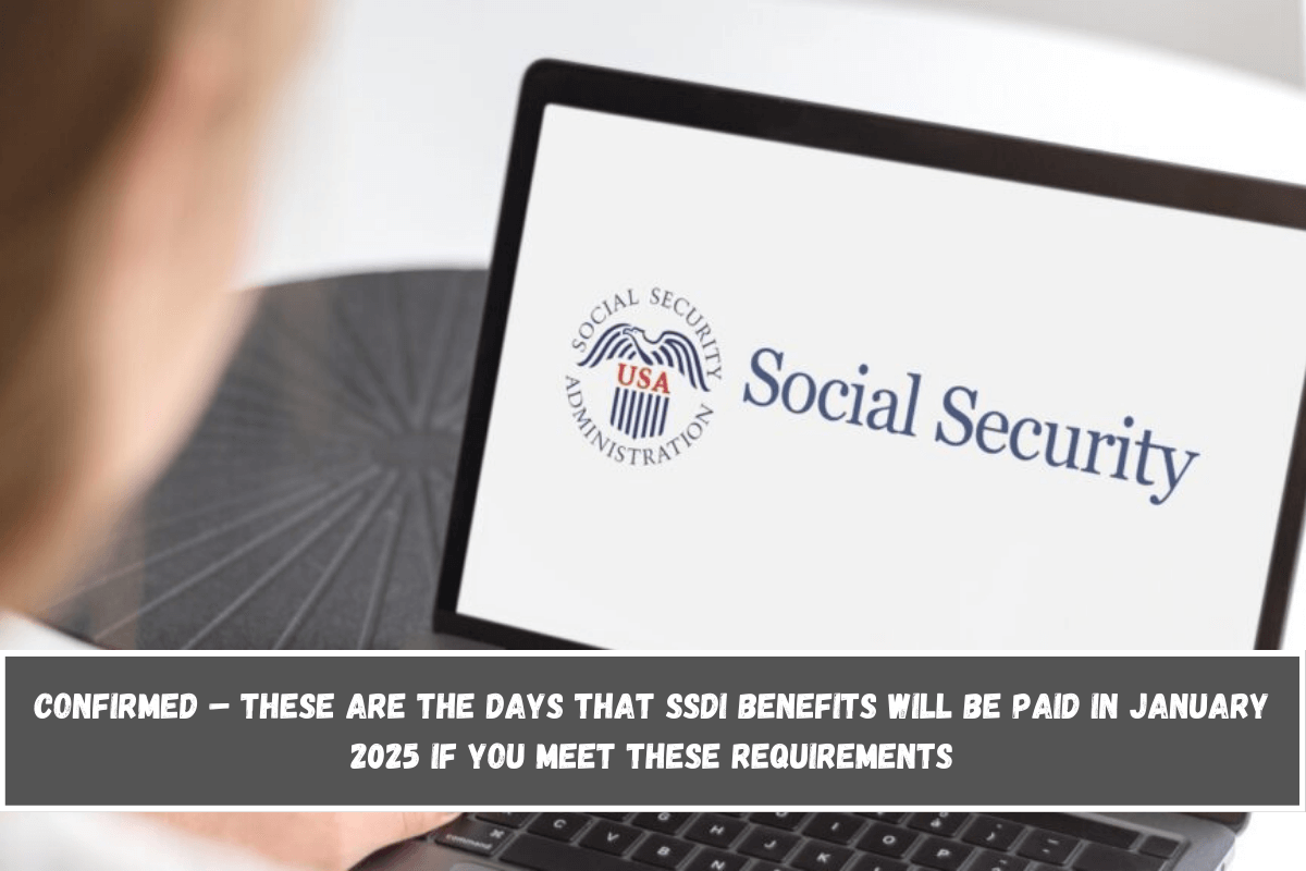 Confirmed – These are the days that SSDI benefits will be paid in January 2025 if you meet these requirements