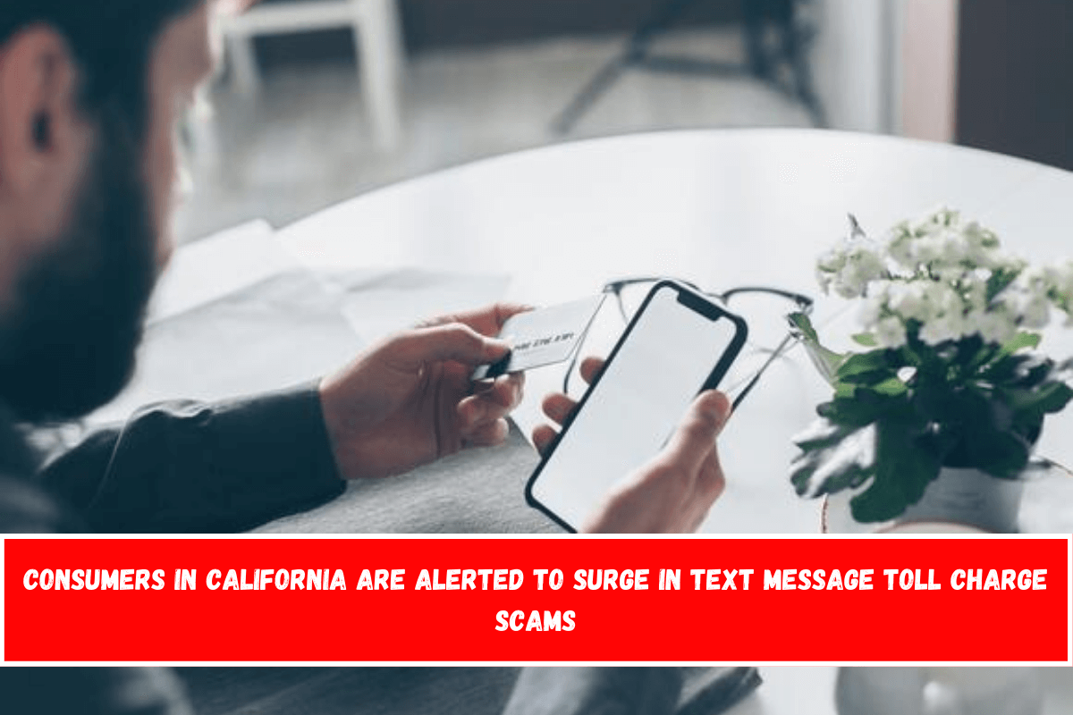 Consumers in California are alerted to surge in text message toll charge scams