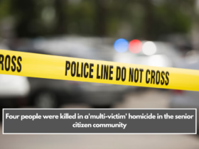 Four people were killed in a'multi-victim' homicide in the senior citizen community.