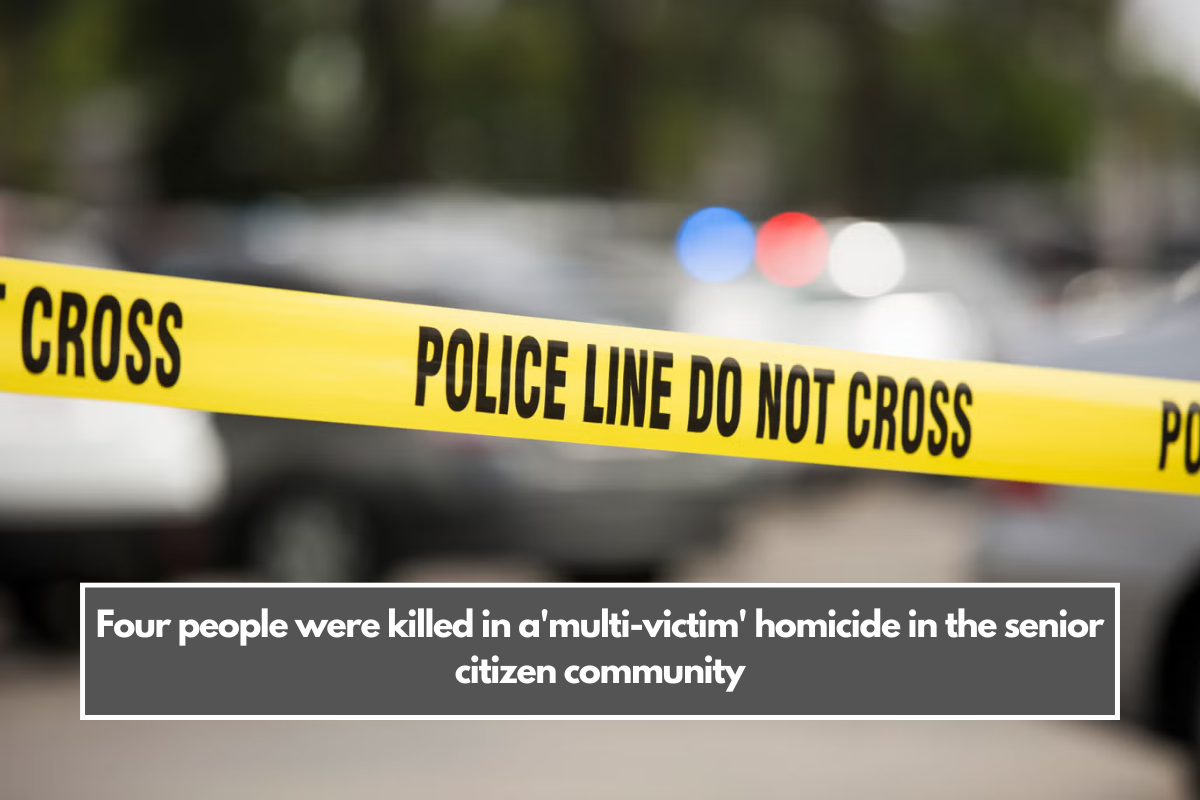 Four people were killed in a'multi-victim' homicide in the senior citizen community.