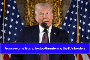 France warns Trump to stop threatening the EU's borders