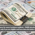 Good news for some Louisiana residents – $1400 stimulus check only if you are eligible and have done this before