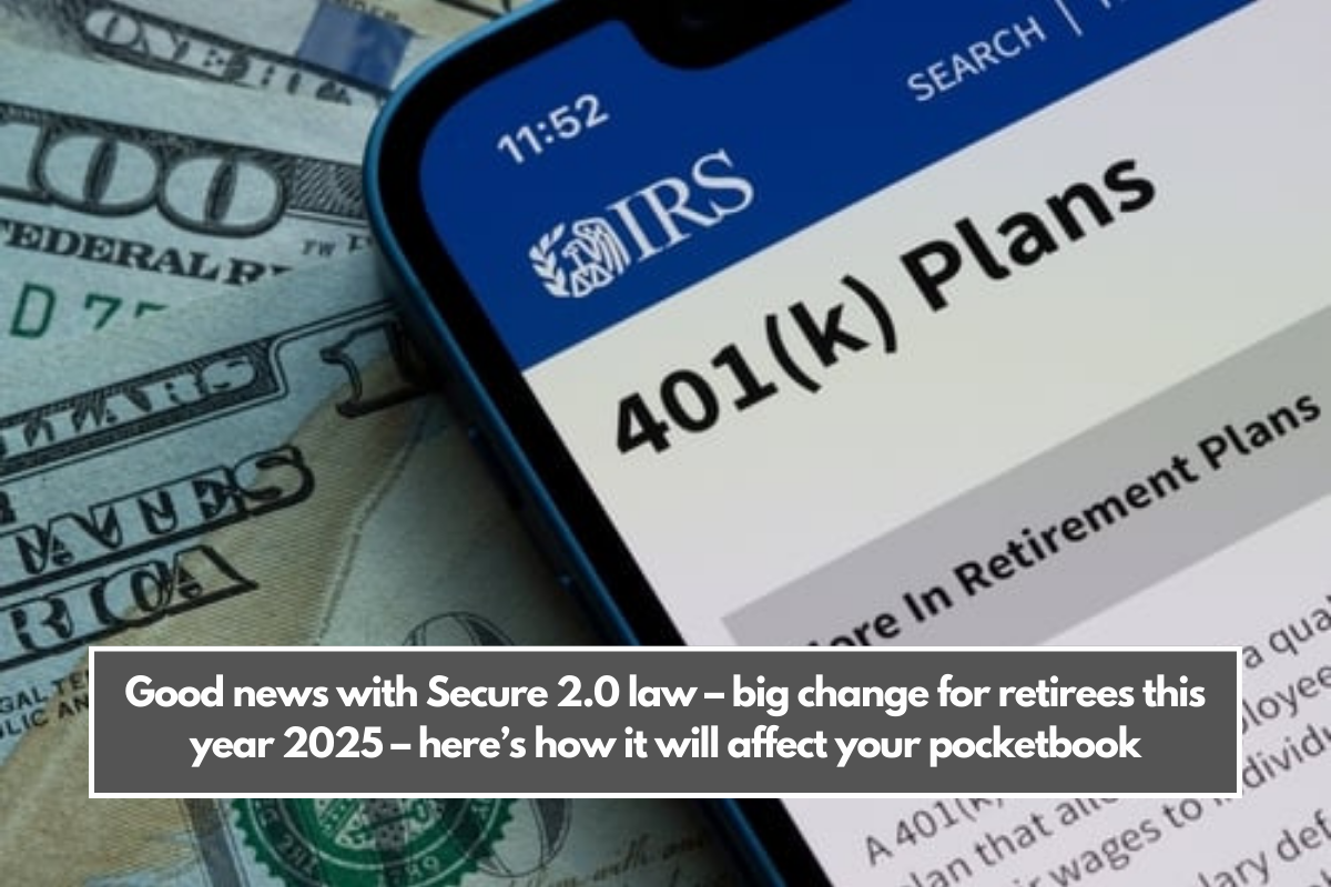 Good news with Secure 2.0 law – big change for retirees this year 2025 – here’s how it will affect your pocketbook