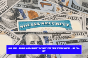 Good news – Double Social Security payments for these specific months – see full list