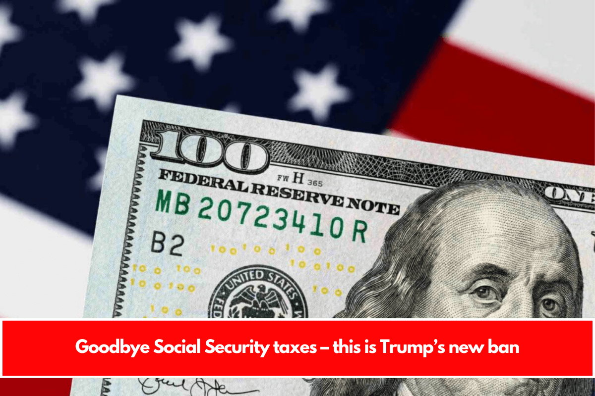 Goodbye Social Security taxes – this is Trump’s new ban