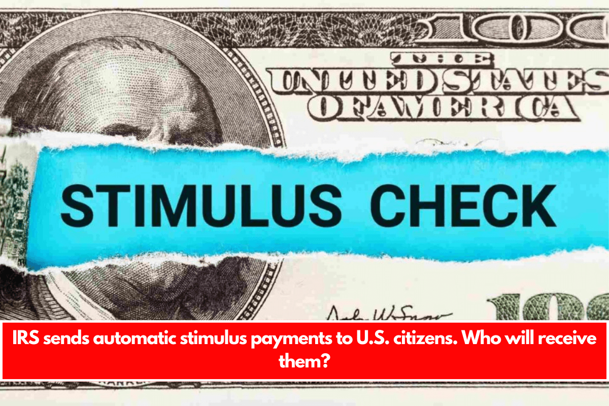 IRS sends automatic stimulus payments to U.S. citizens. Who will receive them