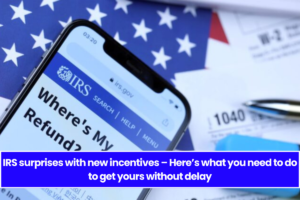 IRS surprises with new incentives – Here’s what you need to do to get yours without delay