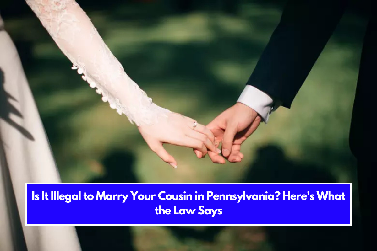 Is It Illegal to Marry Your Cousin in Pennsylvania? Here's What the Law Says