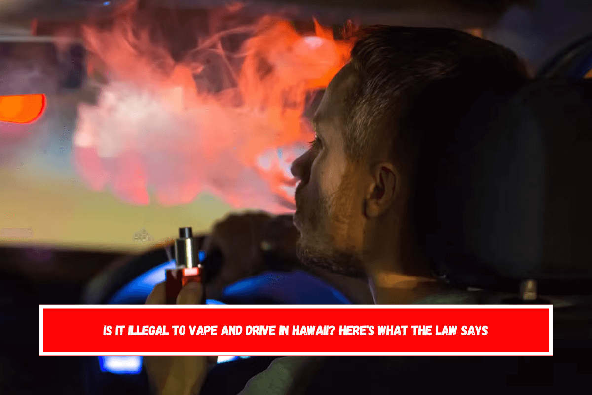 Is It Illegal to Vape and Drive in Hawaii Here's What the Law Says