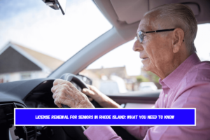 License Renewal for Seniors in Rhode Island What You Need to Know