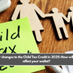 Major changes to the Child Tax Credit in 2025 How will they affect your wallet