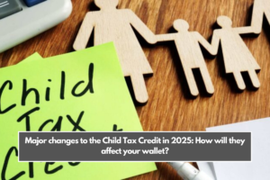 Major changes to the Child Tax Credit in 2025 How will they affect your wallet