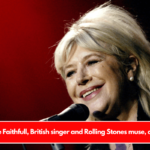 Marianne Faithfull, British singer and Rolling Stones muse, died at 78