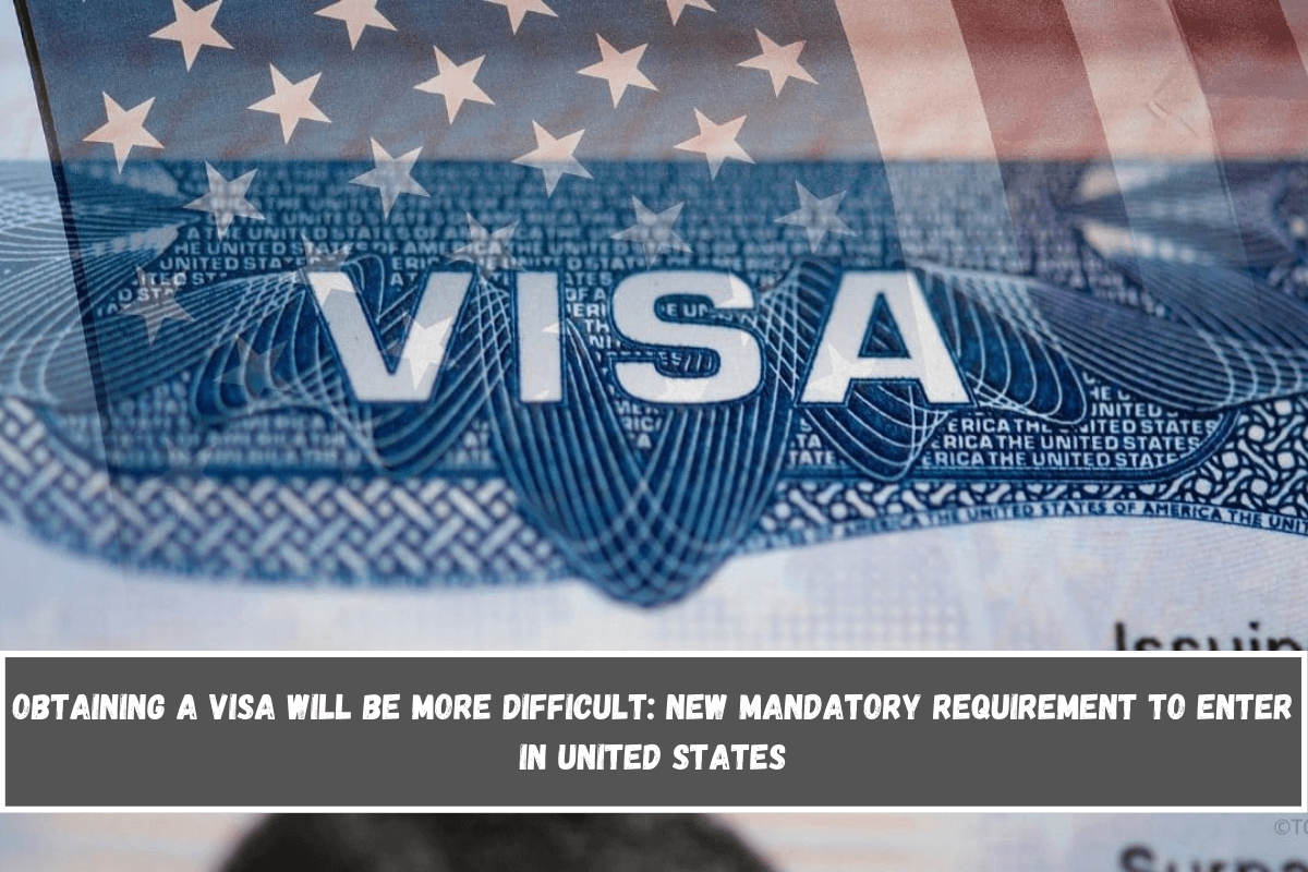 Obtaining a Visa will be more difficult new mandatory requirement to enter in United States