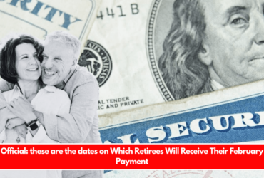 Official these are the dates on Which Retirees Will Receive Their February Payment