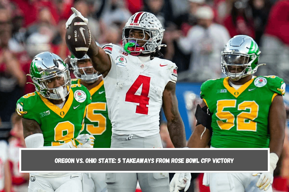 Oregon vs. Ohio State 5 Takeaways from Rose Bowl CFP Victory