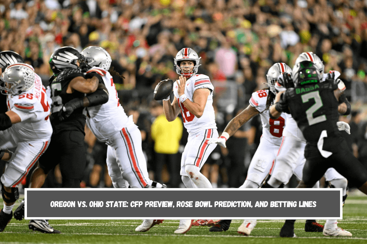 Oregon vs. Ohio State CFP Preview, Rose Bowl Prediction, and Betting Lines