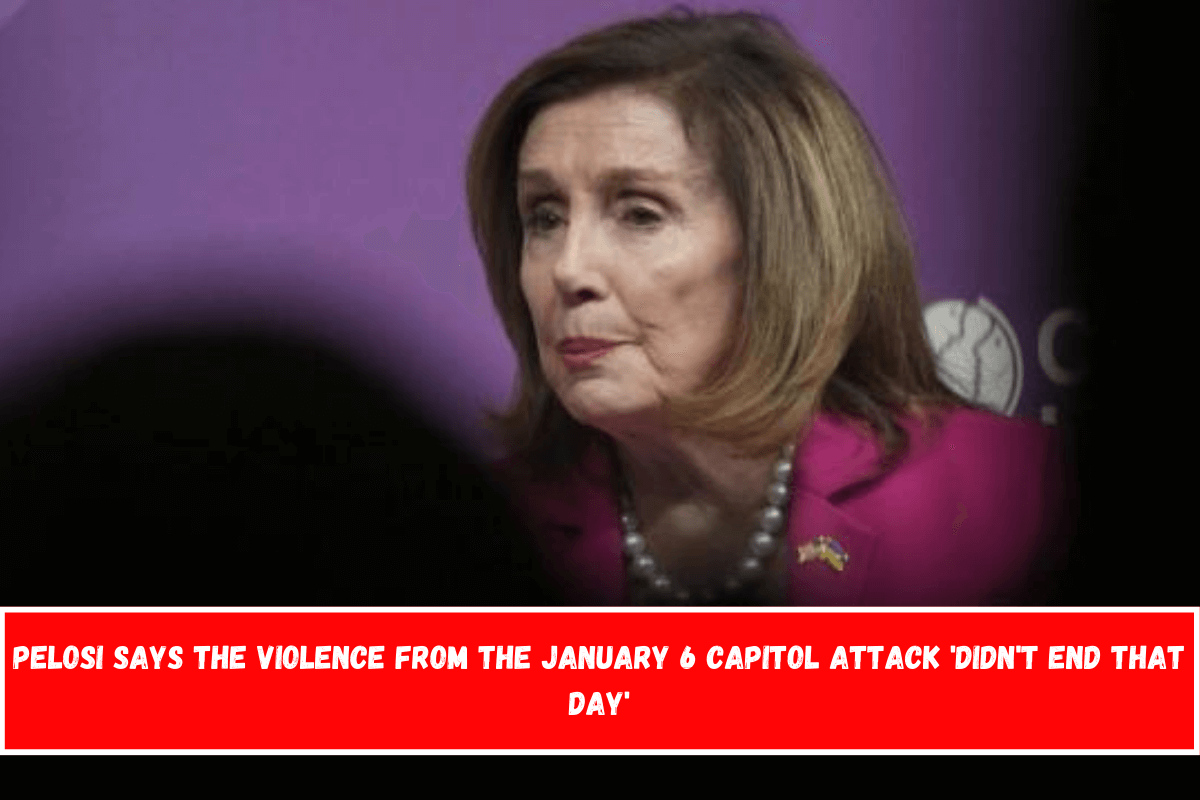 Pelosi says the violence from the January 6 Capitol attack 'didn't end that day'