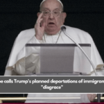 Pope calls Trump's planned deportations of immigrants a disgrace