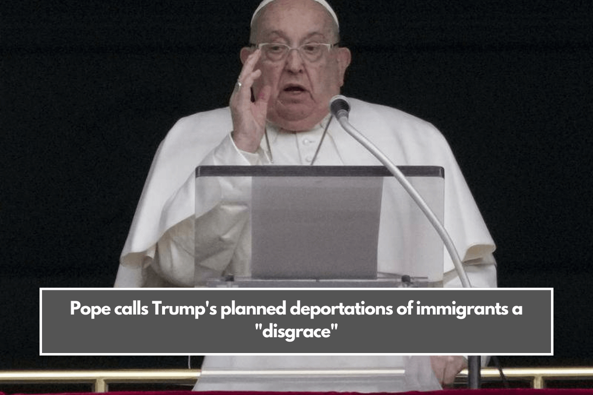 Pope calls Trump's planned deportations of immigrants a disgrace