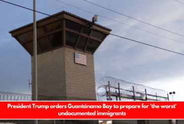 President Trump orders Guantánamo Bay to prepare for 'the worst' undocumented immigrants