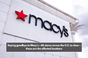 Saying goodbye to Macy’s – 66 stores across the U.S. to close – these are the affected locations