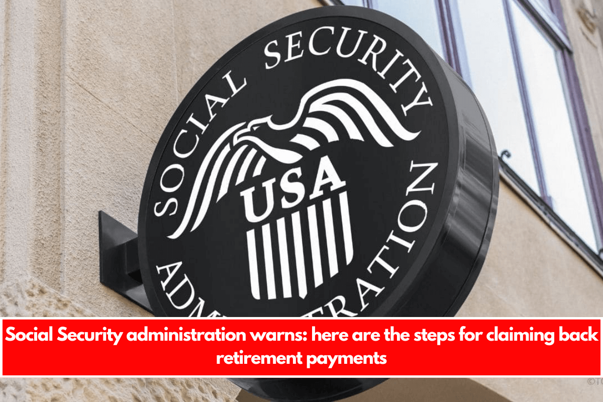 Social Security administration warns here are the steps for claiming back retirement payments