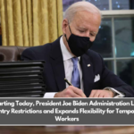 Starting Today, President Joe Biden Administration Lifts Country Restrictions and Expands Flexibility for Temporary Workers