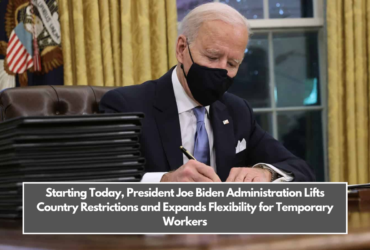 Starting Today, President Joe Biden Administration Lifts Country Restrictions and Expands Flexibility for Temporary Workers