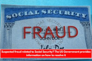 Suspected fraud related to Social Security The US Government provides information on how to resolve it