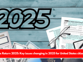 Tax Return 2025 Key issues changing in 2025 for United States citizens