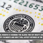 The Federal Reserve is sounding the alarm Find out what’s happening to Social Security payments and how it will affect retirees in the near future