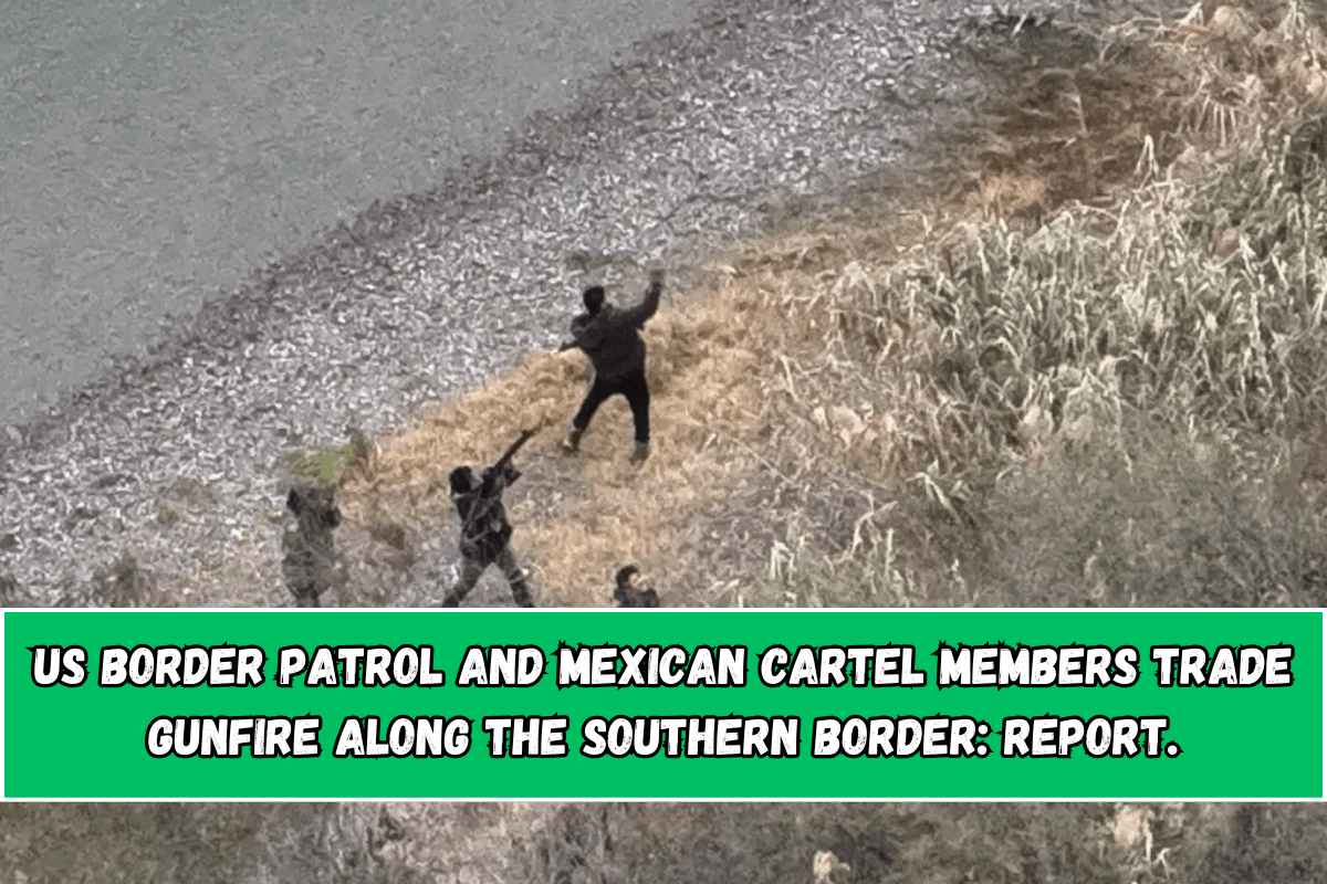 US Border Patrol and Mexican cartel members trade gunfire along the southern border: report.