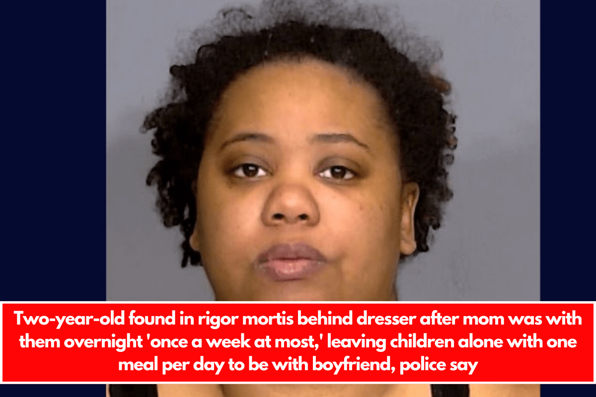 Two-year-old found in rigor mortis behind dresser after mom was with them overnight 'once a week at most,' leaving children alone with one meal per day to be with boyfriend, police say