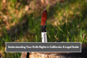 Understanding Your Knife Rights in California: A Legal Guide