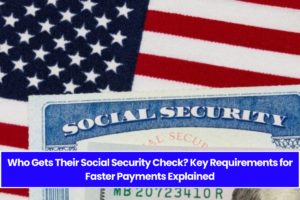 Who Gets Their Social Security Check? Key Requirements for Faster Payments Explained