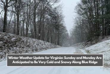 Winter Weather Update for Virginia: Sunday and Monday Are Anticipated to Be Very Cold and Snowy Along Blue Ridge