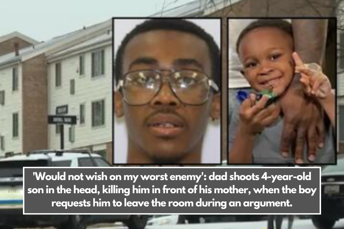 'Would not wish on my worst enemy': dad shoots 4-year-old son in the head, killing him in front of his mother, when the boy requests him to leave the room during an argument.