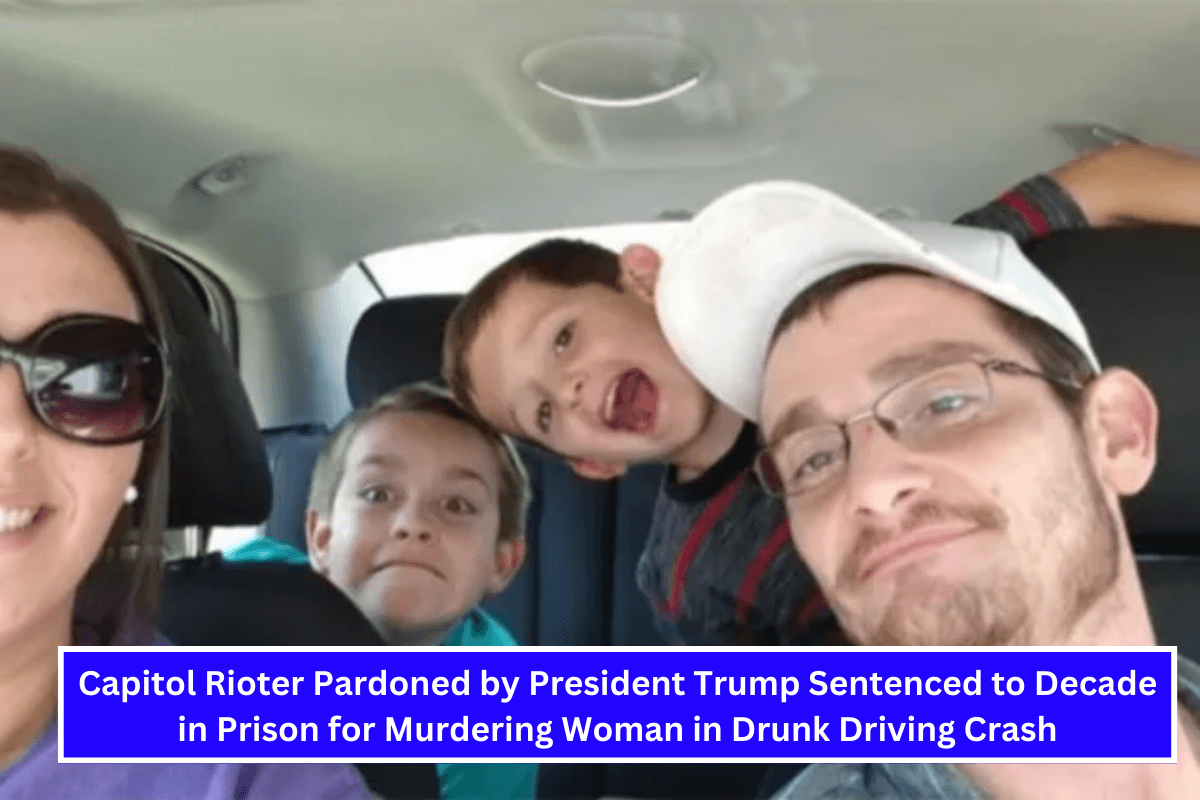 Capitol Rioter Pardoned by President Trump Sentenced to Decade in Prison for Murdering Woman in Drunk Driving Crash