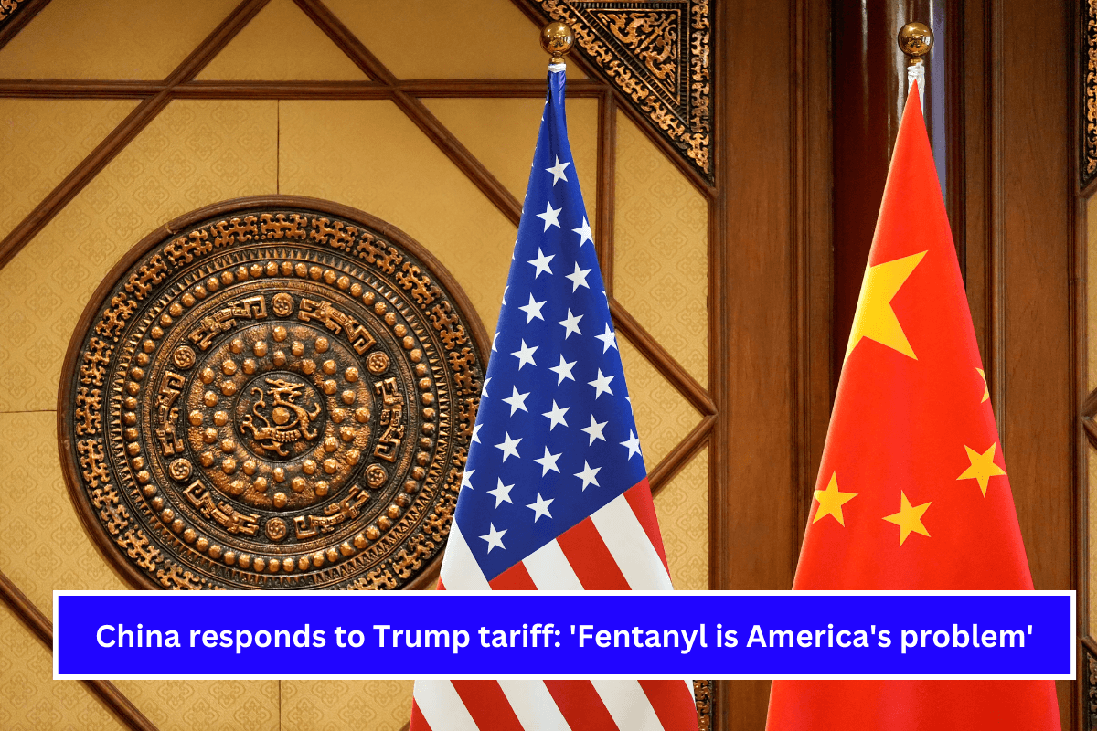 China responds to Trump tariff 'Fentanyl is America's problem'