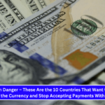 Dollar in Danger – These Are the 10 Countries That Want to Abolish the Currency and Stop Accepting Payments With It