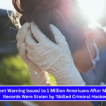 Urgent Warning Issued to 1 Million Americans After Medical Records Were Stolen by 'Skilled Criminal Hacker'