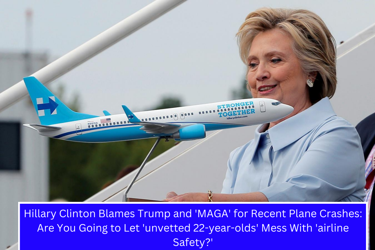 Hillary Clinton Blames Trump and 'MAGA' for Recent Plane Crashes: Are You Going to Let 'unvetted 22-year-olds' Mess With 'airline Safety?'