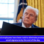 Federal employees have been told to eliminate pronouns from email signatures by the end of the day