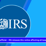 It’s official – IRS releases this notice affecting all taxpayers