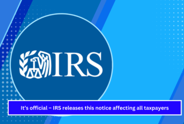 It’s official – IRS releases this notice affecting all taxpayers