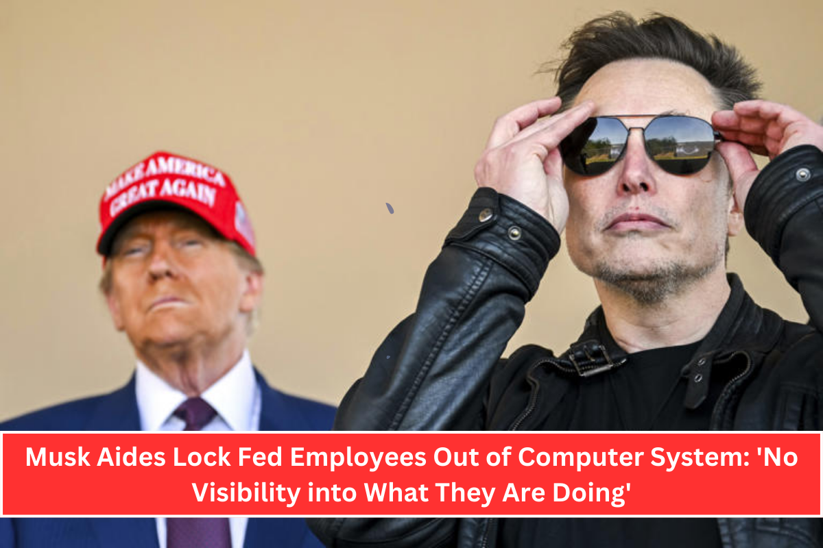 Musk Aides Lock Fed Employees Out of Computer System 'No Visibility into What They Are Doing'