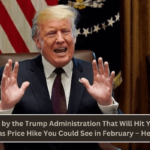 New Move by the Trump Administration That Will Hit Your Wallet – New Gas Price Hike You Could See in February – Here’s Why